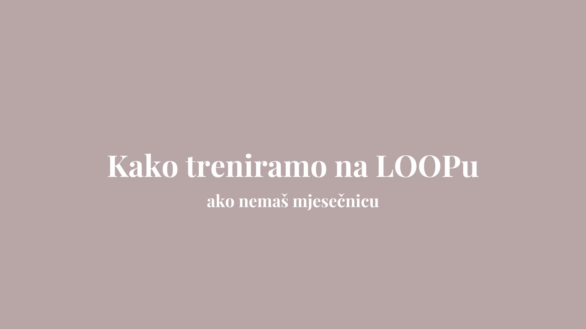 Kako treniramo na LOOPu kada nemaš mjesečnicu